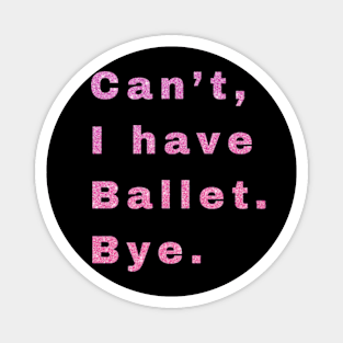 Can't, I have ballet. Bye. Magnet